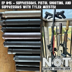 Ep 045 - Suppressors, Pistol Shooting, and Suppressors with Tyler Meester