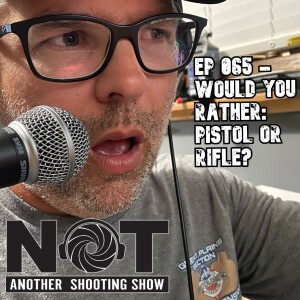 Ep 065 - Would You Rather: Pistol or Rifle?