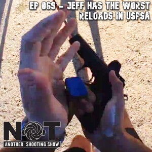 Ep 069 - Jeff Has the Worst Reloads in USPSA