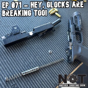 Ep 071 - Hey, Glocks are Breaking Too!