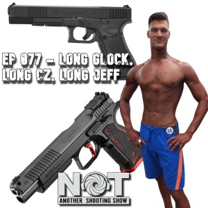 Ep 077 - Long Glock, Long CZ, Long Jeff