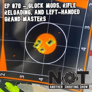 Ep 078 - Glock Mods, Rifle Reloading, and Left-Handed Grand Masters