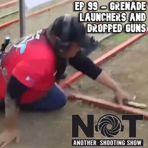 Ep 099 - Grenade Launchers and Dropped Guns