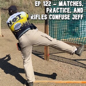 Ep 122 - Matches, Practice, and Rifles Confuse Jeff