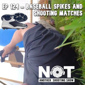 Ep 124 - Baseball Spikes and Shooting Matches