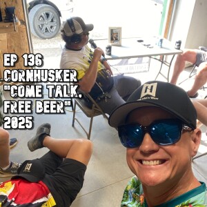 Ep 136 - Cornhusker "Come Talk, Free Beer" 2025