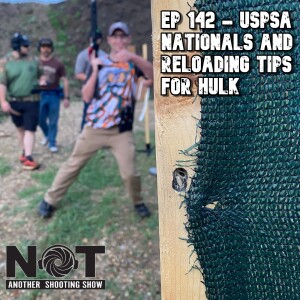Ep 142 - USPSA Nationals and Reloading Tips for Hulk