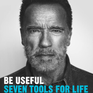 Be Useful | Arnold Schwarzenegger | 7 Tools for Life