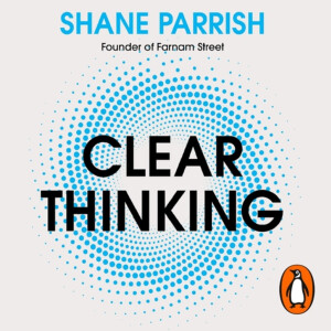 CLEAR THINKING by Shane Parrish | Book Summary