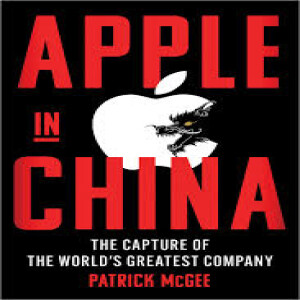 APPLE IN CHINA: The Capture of the World's Greatest Company By Patrick McGee