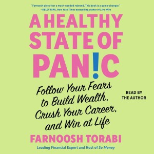 A Healthy State of Panic: Follow Your Fears to Build Wealth, Crush Your Career, and Win at Life @FarnooshTorabiTV