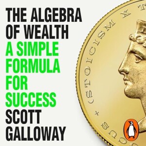 The Algebra of Wealth: A Simple Formula for Financial Security by Scott Galloway