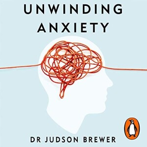 Unwinding Anxiety by Dr Judson Brewer | Book Summary