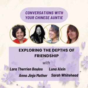 Exploring the Depths of Friendship: Insights and Stories with Anna Jinja Mather, Lara Therrien Boulos, Luna Aixin & Sarah Whitehead