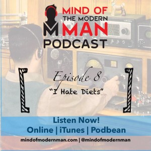 Mind of Modern Man Podcast - Episode 8 - I Hate Diets