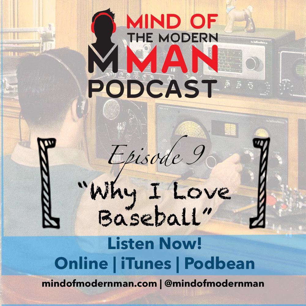 Mind of Modern Man Podcast - Episode 9 - Why I Love Baseball