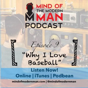 Mind of Modern Man Podcast - Episode 9 - Why I Love Baseball