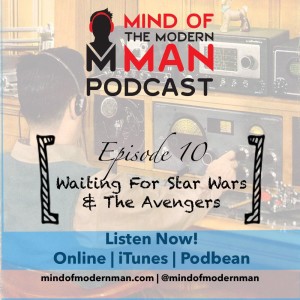 Mind of Modern Man Podcast - Episode 10 - Waiting for Avengers End Game and Star Wars Rise of Skywalker