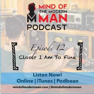 Mind of Modern Man Podcast - Episode 12 - The Closer I Am To Fine