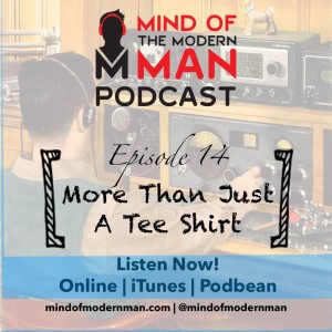 Mind of Modern Man Podcast - Episode 14 - More Than Just A T-Shirt