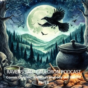The Ravens Vail Cauldron-Cosmic Queries:  Hello….Is anybody out there!? (Part 1)