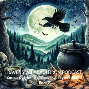 The Ravens Vail Cauldron:  Cosmic Queries:  Hello….Is anybody out there!? (Part 2)
