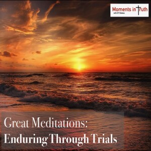 Great Meditations: Enduring Through Trials: Endure Through Feeling Alone