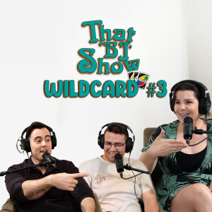 WILDCARD EP 03 | "Get ALL the way f*cked!" | THAT 'BJ' SHOW Podcast