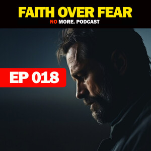 EP018: Faith Over Fear