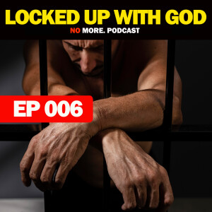 EP006: Locked Up With God