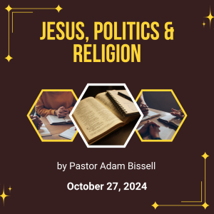 Jesus, Politics & Religion by Pastor Adam Bissell  (10/27/24)