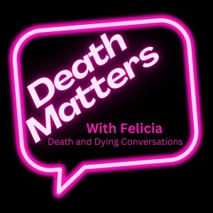 The Surprising Face of Death - Death Matters with Felicia