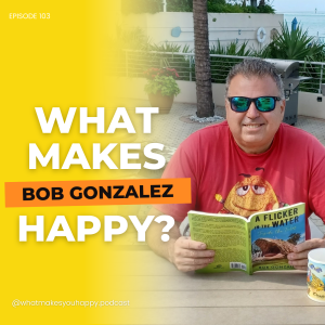 From Idea to Book: How Taking Action Can Lead to Happiness with Bob Gonzalez