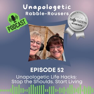 52: Unapologetic Life Hacks: Stop the Shoulds. Start Living!