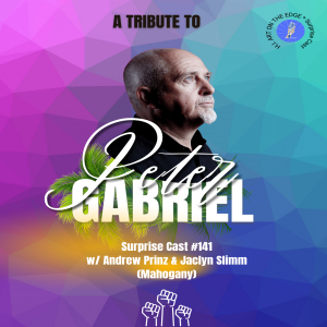 Surprise Cast #141 A Tribute to Peter Gabriel w/ Mahogany