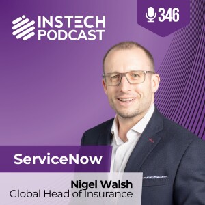 Nigel Walsh, Global Head of Insurance: ServiceNow: Making insurance lovable and curing the messy middle (346)