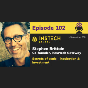 Stephen Brittain: Co-founder, Insurtech Gateway: Secrets of scale - incubation & investment (102)