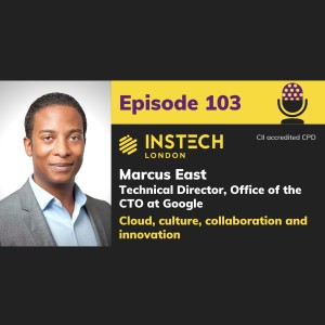 Marcus East: Technical Director, Office of the CTO at Google: cloud, culture, collaboration and innovation (103)