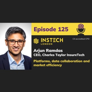 Arjun Ramdas: CEO, Charles Taylor InsureTech: Platforms, data collaboration and market efficiency (125)