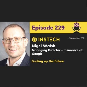 Nigel Walsh: Managing Director of Insurance, Google: Scaling up the future (229)