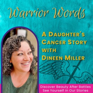 56. A Daughter's Devastating Diagnosis ~ Cancer Story with Dineen Miller