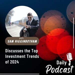 Sam Higginbotham Discusses the Top Investment Trends of 2024