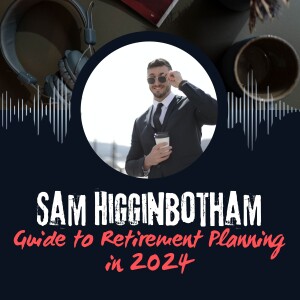 Sam Higginbotham Guide to Retirement Planning in 2024