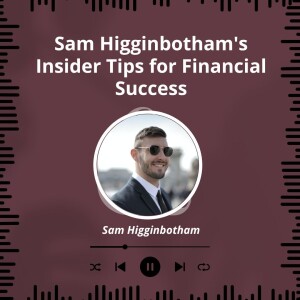 Sam Higginbotham's Insider Tips for Financial Success