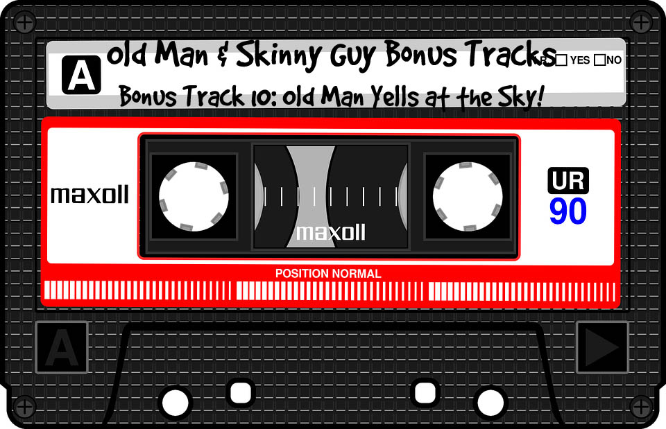 Bonus Track 10: Old Man Yells at the Sky!