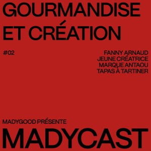 Madycast #2 : Gourmandise Créative W/ Fanny Arnaud - marque Antaou