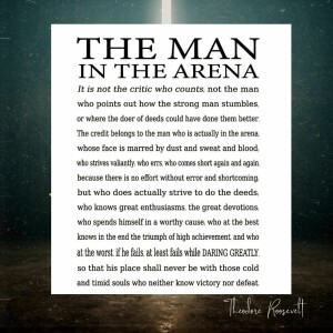 The Man In The Arena...By Theordore Roosevelt