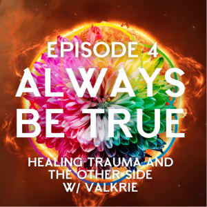 Ep 4: Healing Trauma, and The Other Side w/ Valkrie