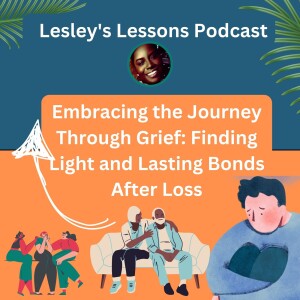 Embracing the Journey Through Grief: Finding Light and Lasting Bonds After Loss ✨🌹 | Lesley’s Lessons Podcast