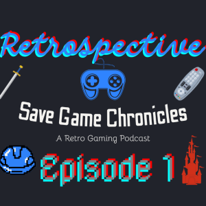 Save Game Chronicles Ep. 10 Retrospective 1